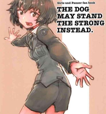 Flash THE DOG MAY STAND THE STRONG INSTEAD- Girls und panzer hentai Storyline